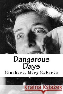 Dangerous Days: Dangerous Days de Mary Roberts Rinehart Rinehart Mar Edibooks 9781539464389 Createspace Independent Publishing Platform - książka