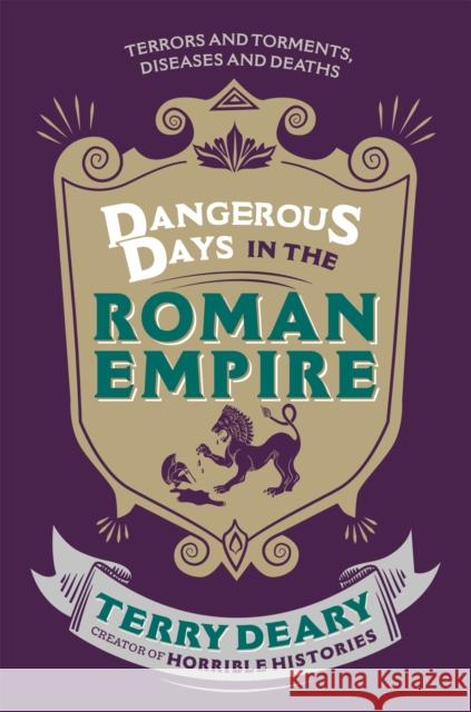 Dangerous Days in the Roman Empire: Terrors and Torments, Diseases and Deaths Terry Deary 9781780226354 Orion Publishing Co - książka