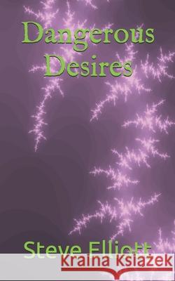 Dangerous Desires Steve Elliott 9798542613154 Independently Published - książka