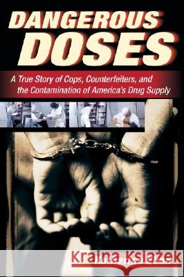 Dangerous Doses: A True Story of Cops, Counterfeiters, and the Contamination of America's Drug Supply Katherine Eban 9780156030854 Harvest Books - książka