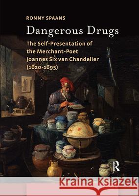 Dangerous Drugs: The Self-Presentation of the Merchant-Poet Joannes Six Van Chandelier (1620-1695) Spaans, Ronny 9789462982543 Amsterdam University Press - książka