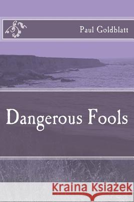 Dangerous Fools Paul Goldblatt 9781979733670 Createspace Independent Publishing Platform - książka