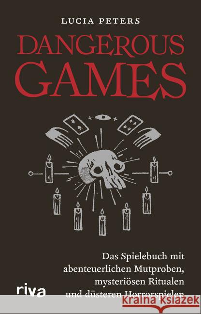 Dangerous Games : Das Spielebuch mit abenteuerlichen Mutproben, mysteriösen Ritualen und düsteren Horrorspielen Peters, Lucia 9783742312877 riva Verlag - książka