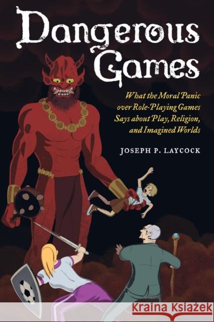 Dangerous Games: What the Moral Panic Over Role-Playing Games Says about Play, Religion, and Imagined Worlds Laycock, Joseph P 9780520284920 John Wiley & Sons - książka