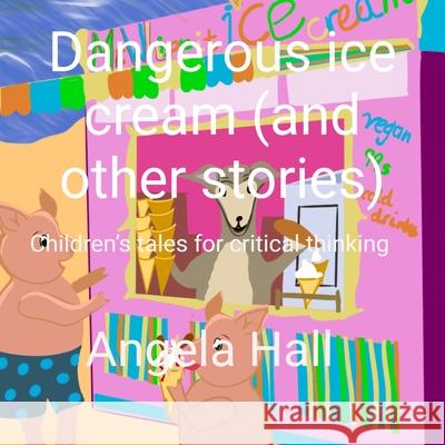 Dangerous ice cream (and other stories): Children's tales for critical thinking Angela Mary Hall 9781068272325 Sapience Books - książka