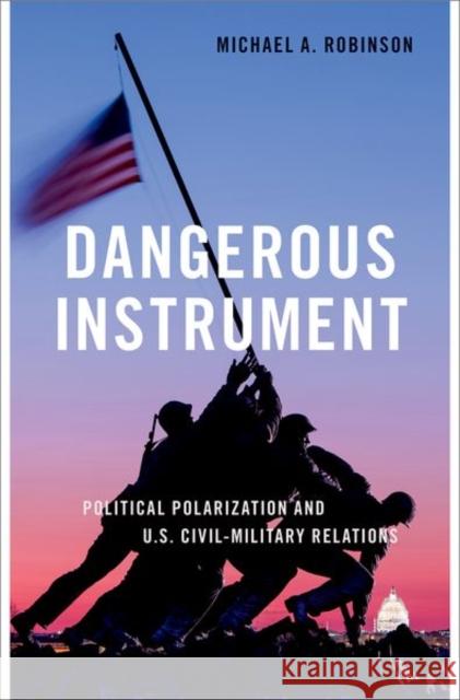 Dangerous Instrument: Political Polarization and Us Civil-Military Relations Robinson, Michael A. 9780197611555 Oxford University Press Inc - książka