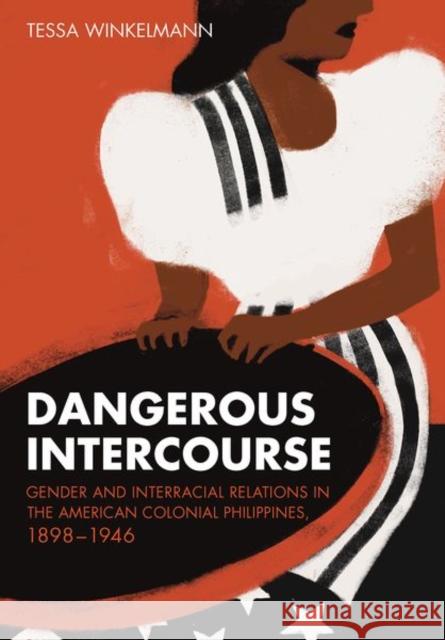 Dangerous Intercourse: Gender and Interracial Relations in the American Colonial Philippines, 1898-1946 Tessa Winkelmann 9781501767074 Cornell University Press - książka
