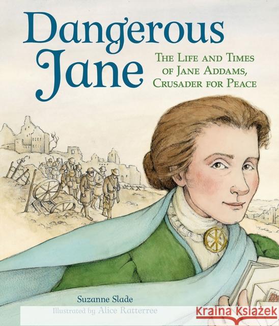 Dangerous Jane: ?The Life and Times of Jane Addams, Crusader for Peace Slade, Suzanne 9781682632062 Peachtree Publishing Company - książka