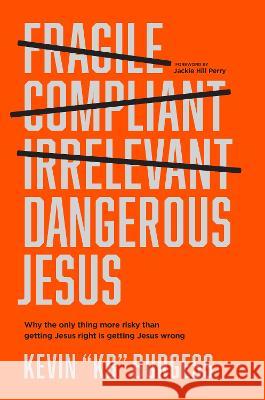 Dangerous Jesus: Why the Only Thing More Risky Than Getting Jesus Right Is Getting Jesus Wrong Kevin Kb Burgess Jackie Hill Perry 9781496459480 Tyndale Momentum - książka