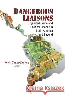 Dangerous Liaisons: Organized Crime and Political Finance in Latin America and Beyond Casas-Zamora, Kevin 9780815725299 Brookings Institution Press - książka