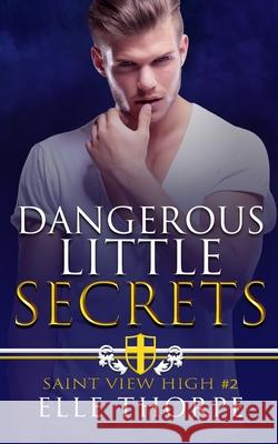 Dangerous Little Secrets: A Reverse Harem Bully Romance Elle Thorpe 9780648939405 Elle Thorpe Pty Ltd - książka
