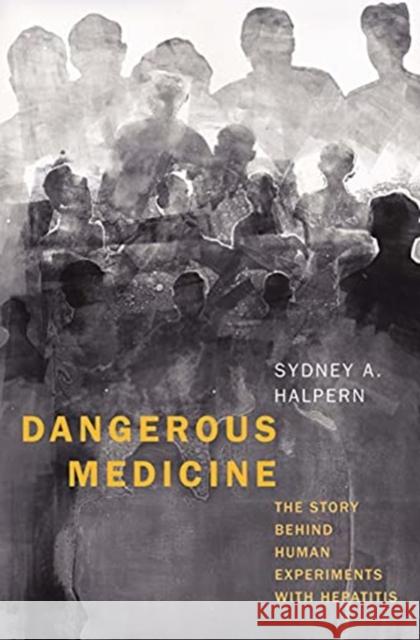 Dangerous Medicine: The Story Behind Human Experiments with Hepatitis Sydney A. Halpern 9780300259629 Yale University Press - książka