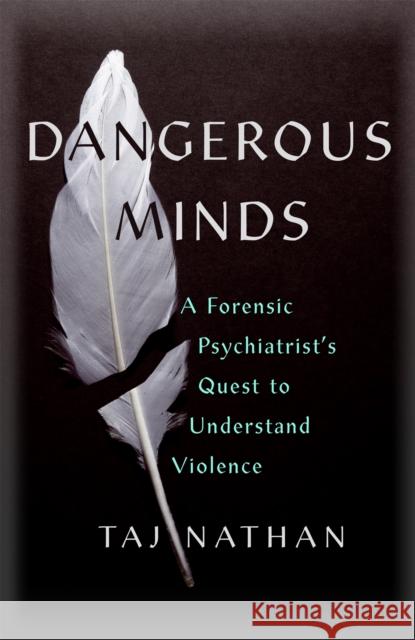 Dangerous Minds: A Forensic Psychiatrist's Quest to Understand Violence Dr Taj Nathan 9781529392913 John Murray Press - książka