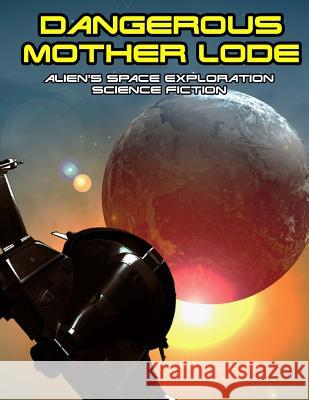 Dangerous Mother Lode: alien's Space Exploration science fiction Harry Greener 9781522867043 Createspace Independent Publishing Platform - książka