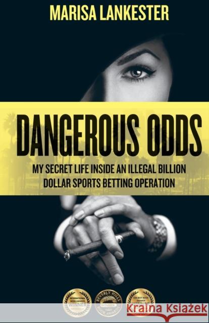 Dangerous Odds: My Secret Life Inside an Illegal Billion Dollar Sports Betting Operation Marisa Lankester 9783906196046 Cappuccino Books Publishing - książka