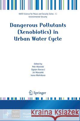Dangerous Pollutants (Xenobiotics) in Urban Water Cycle Ongjen Bonacci Jiri Marsalek Ivana Mahrikova 9781402067945 Springer - książka