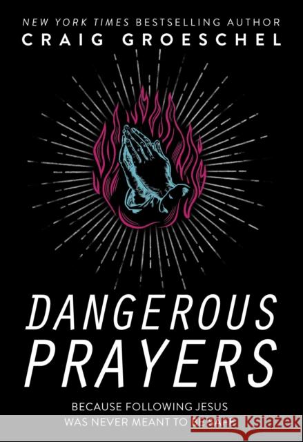 Dangerous Prayers: Because Following Jesus Was Never Meant to Be Safe Craig Groeschel 9780310358145 Zondervan - książka