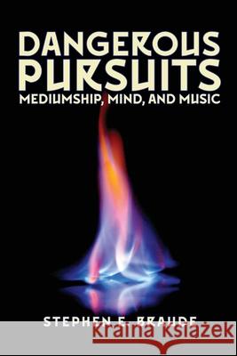 Dangerous Pursuits: Mediumship, Mind, and Music Stephen E Braude 9781949501155 Anomalist Books - książka
