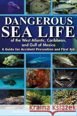 Dangerous Sea Life of the West Atlantic, Caribbean, and Gulf of Mexico: A Guide for Accident Prevention and First Aid Edwin S. Iversen Renate H. Skinner 9781561643707 Pineapple Press (FL) - książka