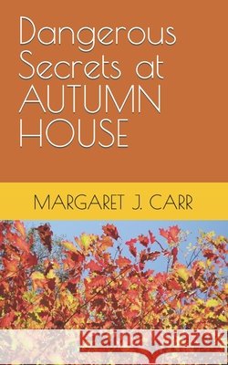 Dangerous Secrets at AUTUMN HOUSE Margaret J Carr 9798733459394 Independently Published - książka