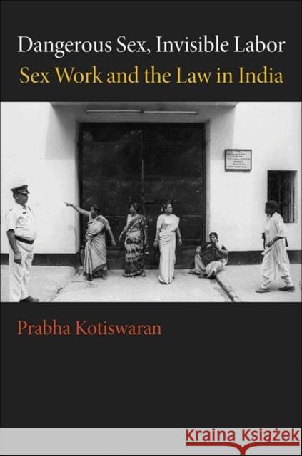 Dangerous Sex, Invisible Labor: Sex Work and the Law in India Kotiswaran, Prabha 9780691142517 Princeton University Press - książka