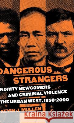 Dangerous Strangers: Minority Newcomers and Criminal Violence in the Urban West, 1850-2000 Mullen, K. 9781403969781 Palgrave MacMillan - książka