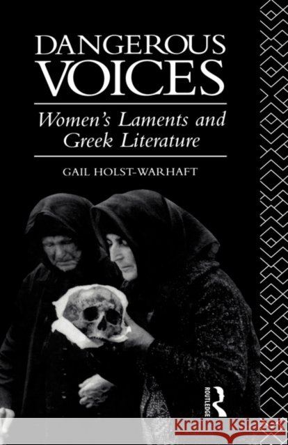 Dangerous Voices: Women's Laments and Greek Literature Holst-Warhaft, Gail 9780415072496 Routledge - książka