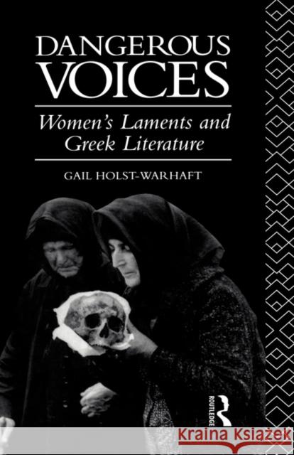 Dangerous Voices: Women's Laments and Greek Literature Holst-Warhaft, Gail 9780415072496 Routledge - książka