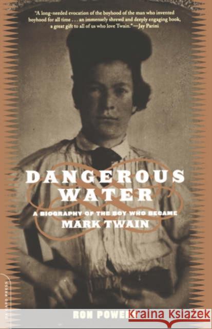 Dangerous Water: A Biography of the Boy Who Became Mark Twain Powers, Ron 9780306810862 Da Capo Press - książka