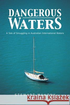 Dangerous Waters: A Tale of Smuggling in Australian International Waters Mahony, Stewart 9781452510170 Balboa Press International - książka