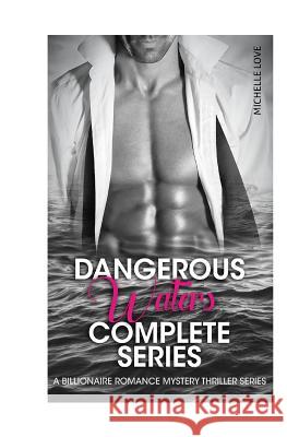 Dangerous Waters Complete Series: A Billionaire Romance Mystery Thriller Series Michelle Love 9781535520027 Createspace Independent Publishing Platform - książka