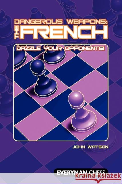 Dangerous Weapons: The French: Dazzle Your Opponents John Watson 9781857444353 Everyman Chess - książka