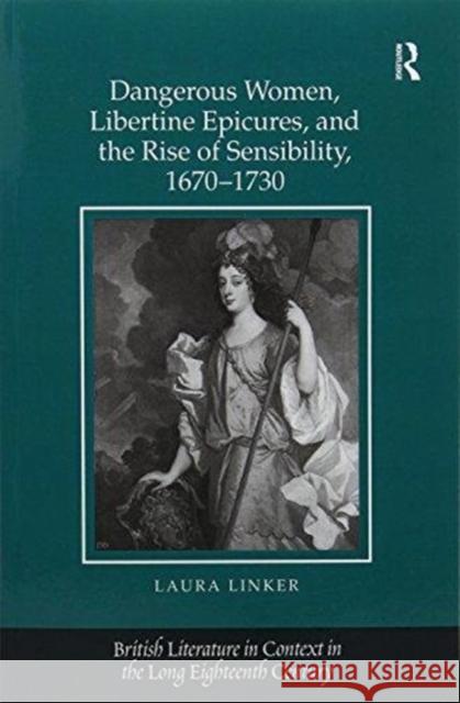 Dangerous Women, Libertine Epicures, and the Rise of Sensibility, 1670-1730 Laura Linker   9781138270800 Routledge - książka