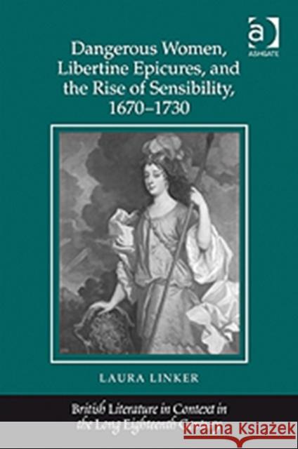 Dangerous Women, Libertine Epicures, and the Rise of Sensibility, 1670-1730  9781409418115 Ashgate Publishing Limited - książka