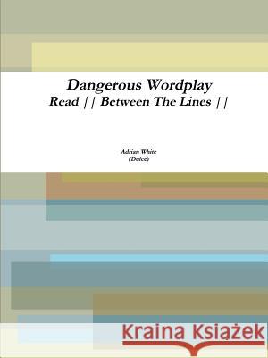 Dangerous Wordplay: Read Between the Lines Adrian White 9781365225970 Lulu.com - książka