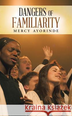 Dangers of Familiarity Mercy Ayorinde 9781496989925 Authorhouse - książka