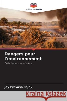 Dangers pour l'environnement Rajak, Jay Prakash 9786208767174 Editions Notre Savoir - książka