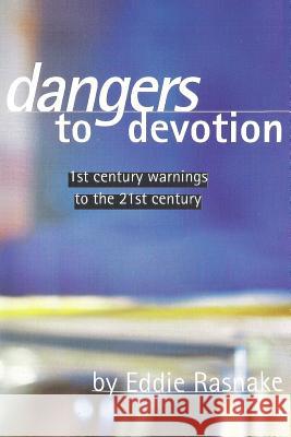 Dangers to Devotion: First Century Warnings to the 21st Century Eddie Rasnake 9781797913162 Independently Published - książka