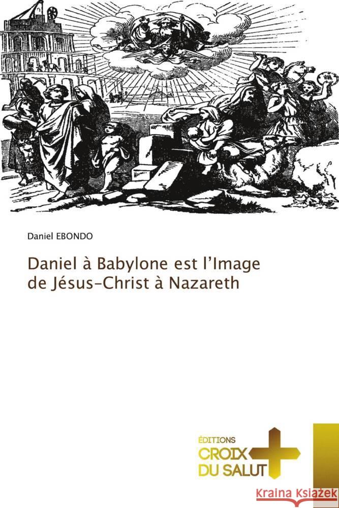 Daniel à Babylone est l'Image de Jésus-Christ à Nazareth Ebondo, Daniel 9786203845020 Éditions Croix du Salut - książka