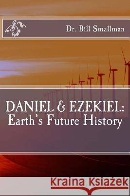 Daniel & Ezekiel: Earth's Future History Dr Bill Smallman 9781983787393 Createspace Independent Publishing Platform - książka