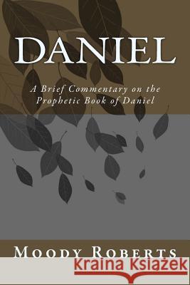 Daniel: A Brief Commentary on the Prophetic Book of Daniel Eld Moody Roberts 9781511496735 Createspace - książka