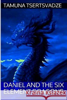 Daniel and the Six Element Dragons Tamuna Tsertsvadze 9781523969685 Createspace Independent Publishing Platform - książka