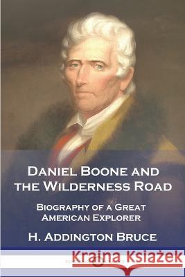 Daniel Boone and the Wilderness Road: Biography of a Great American Explorer H. Addington Bruce 9781789874600 Pantianos Classics - książka