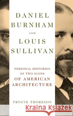 Daniel Burnham and Louis Sullivan: Personal Histories of Two Icons of American Architecture Trygve Thoreson 9780252049538 3 Fields Books - książka