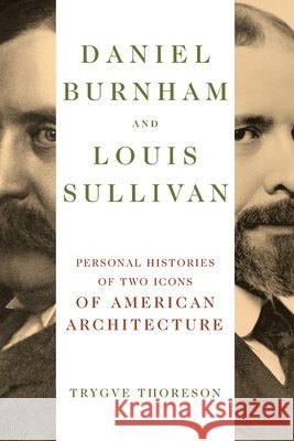 Daniel Burnham and Louis Sullivan: Personal Histories of Two Icons of American Architecture Trygve Thoreson 9780252089183 3 Fields Books - książka