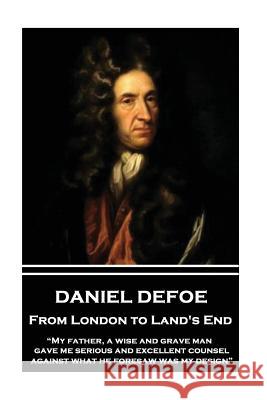 Daniel Defoe - From London to Land's End: My Father, a Wise and Grave Man, Gave Me Serious and Excellent Counsel Against What He Foresaw Was My Design Daniel Defoe 9781787374072 Wanderlust - książka
