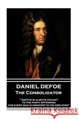 Daniel Defoe - The Consolidator: Justice Is Always Violent to the Party Offending, for Every Man Is Innocent in His Own Eyes Defoe, Daniel 9781787374126 Word to the Wise - książka