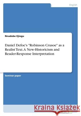 Daniel Defoe's Robinson Crusoe as a Realist Text. A New-Historicism and Reader-Response Interpretation Ejiogu, Nnadube 9783346419200 Grin Verlag - książka