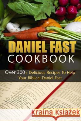 Daniel Fast Cookbook: Over 300+ Delicious Recipes To Help Your Biblical Daniel Fast Johansson, Katya 9781547136971 Createspace Independent Publishing Platform - książka