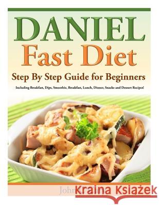 Daniel Fast Diet: Step By Step Guide for Beginners Including Breakfast, Dips, Smoothie, Breakfast, Lunch, Dinner, Snacks and Dessert Rec Cary, John C. 9781495989575 Createspace - książka